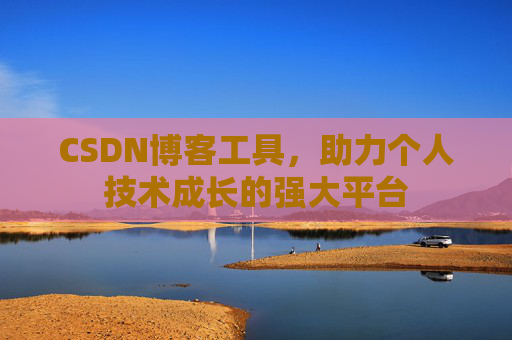 CSDN博客工具,助力个人技术成长的强大平台
